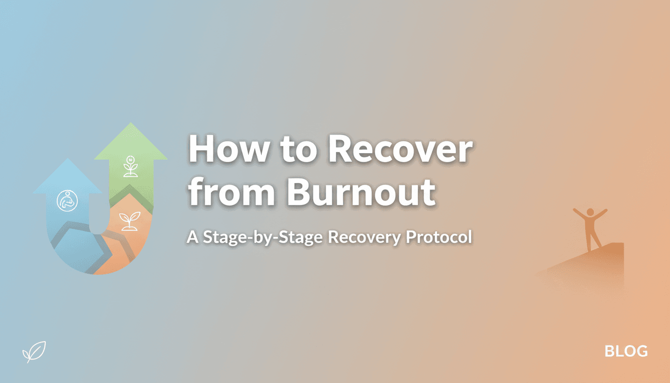 How to Recover from Burnout: A Stage-by-Stage Recovery Protocol