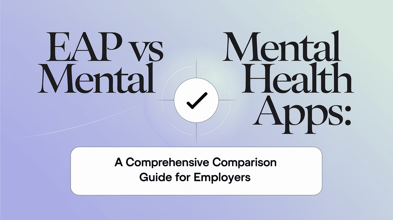 EAP vs Mental Health Apps: A Comprehensive Comparison Guide for Employers